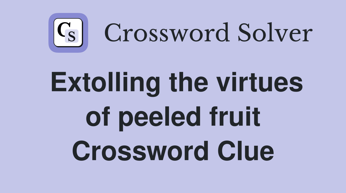 Extolling the virtues of peeled fruit Crossword Clue