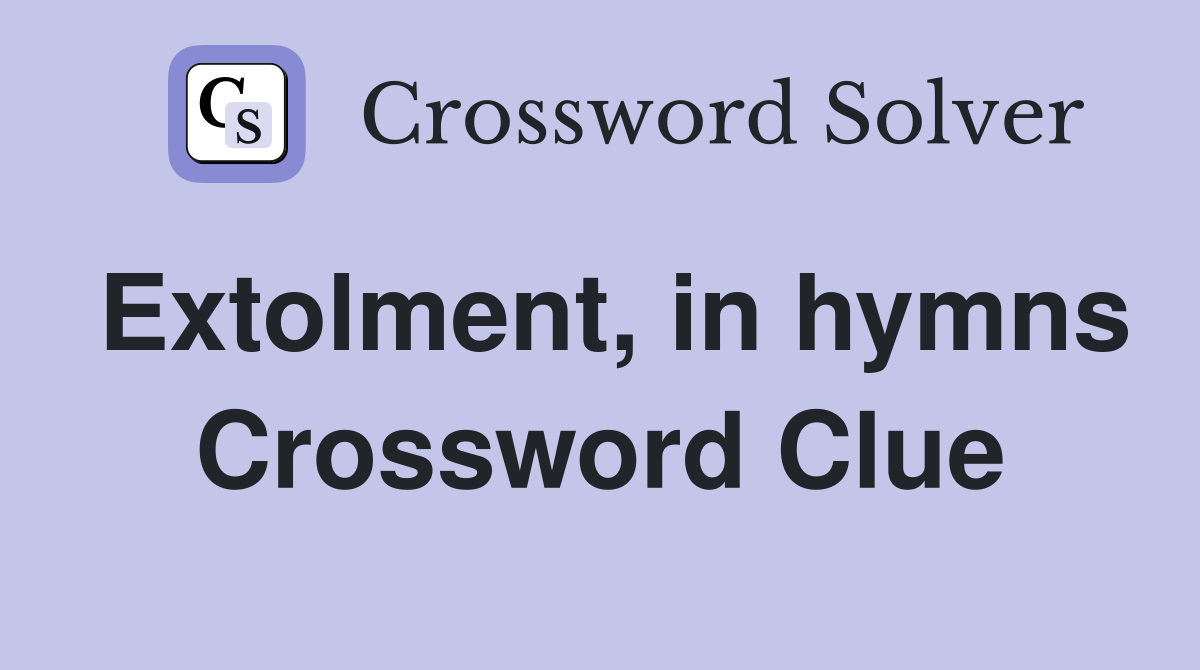 Extolment, in hymns Crossword Clue