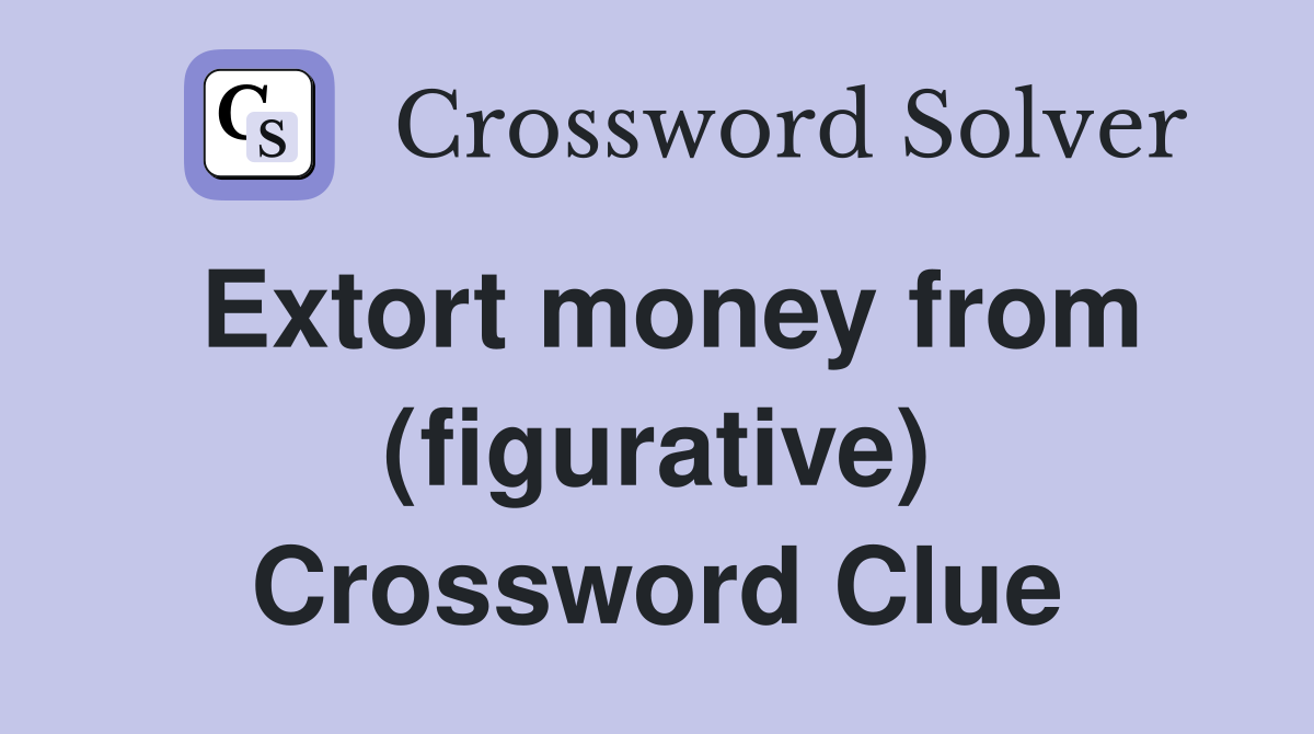 Extort money from (figurative) Crossword Clue