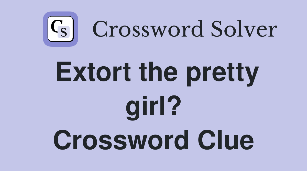 Extort the pretty girl? Crossword Clue