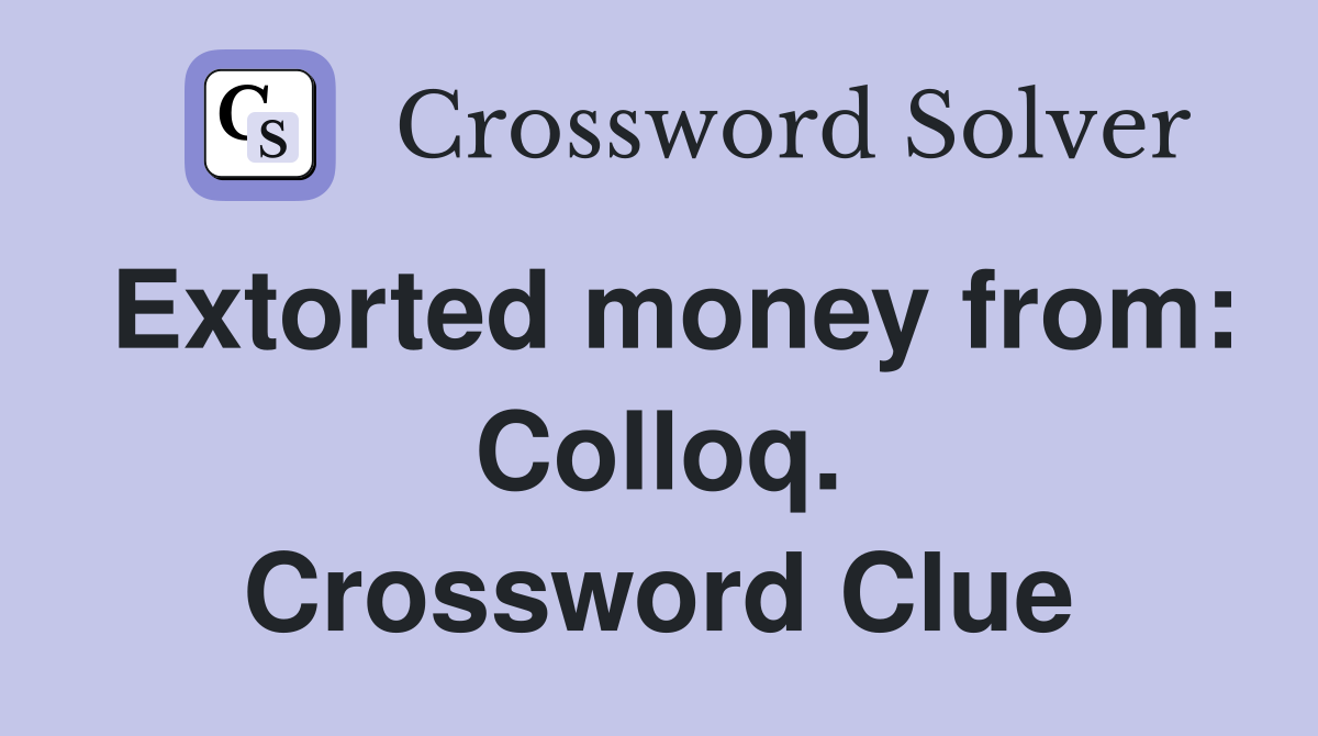 Extorted money from: Colloq. Crossword Clue