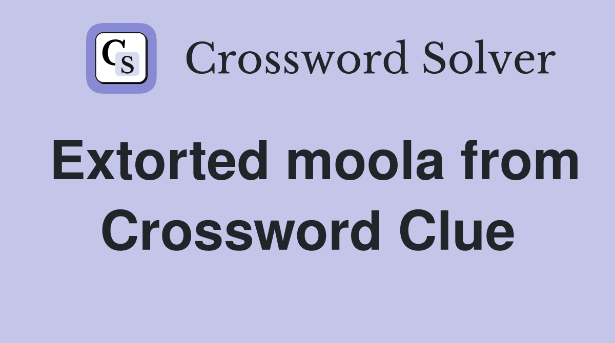 Extorted moola from Crossword Clue