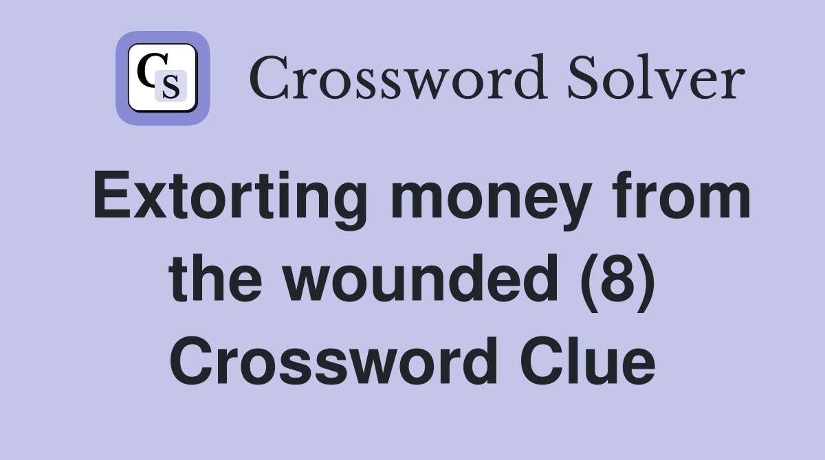 Extorting money from the wounded (8) Crossword Clue