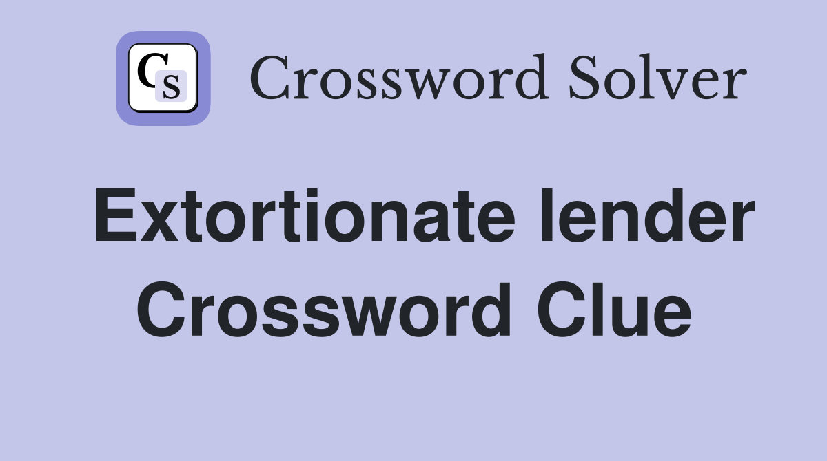Extortionate lender Crossword Clue