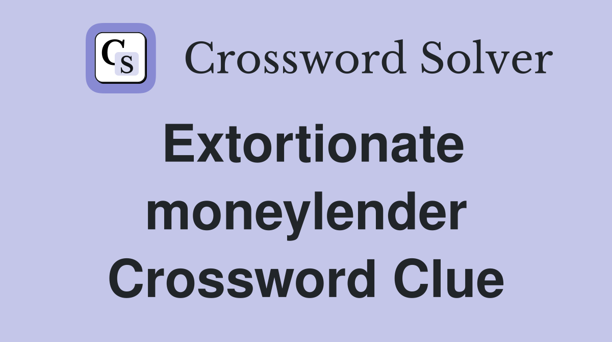 Extortionate moneylender Crossword Clue