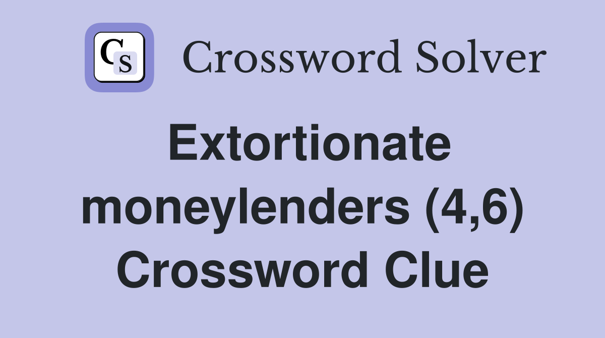 Extortionate moneylenders (4,6) Crossword Clue