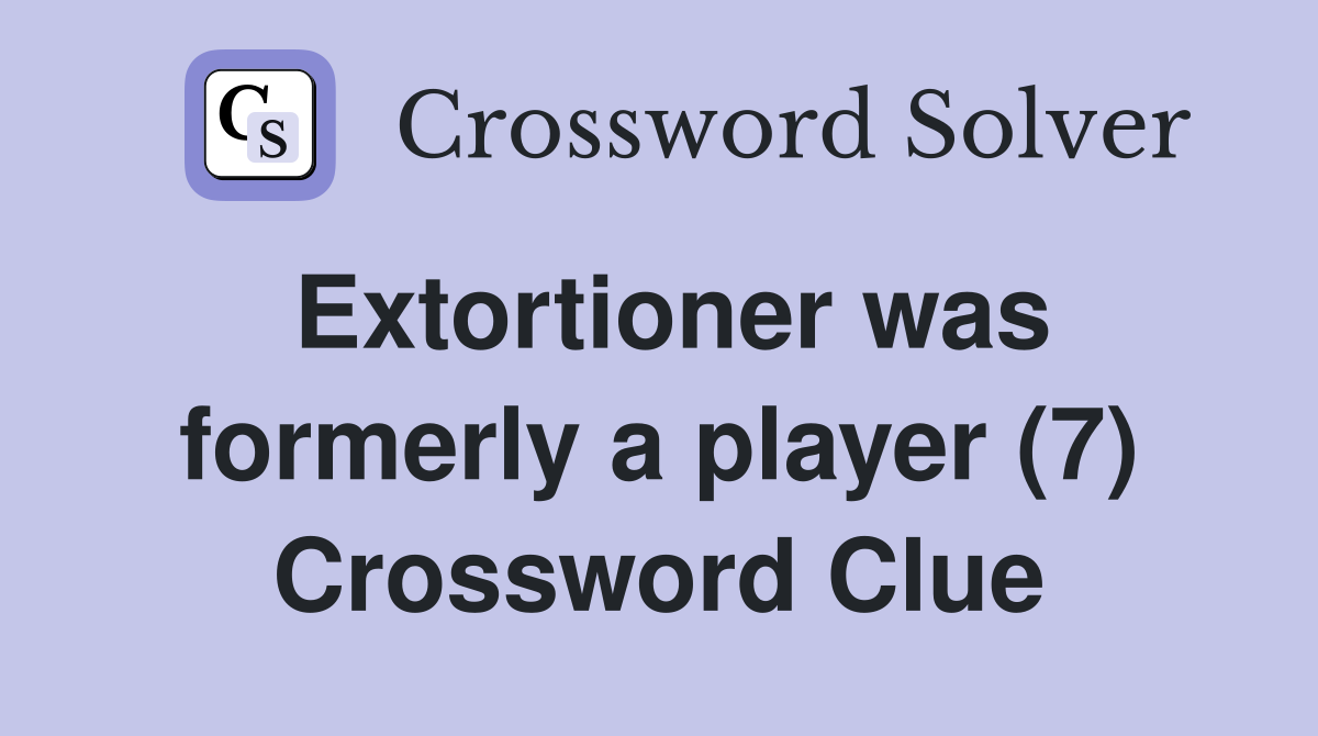 Extortioner was formerly a player (7) Crossword Clue