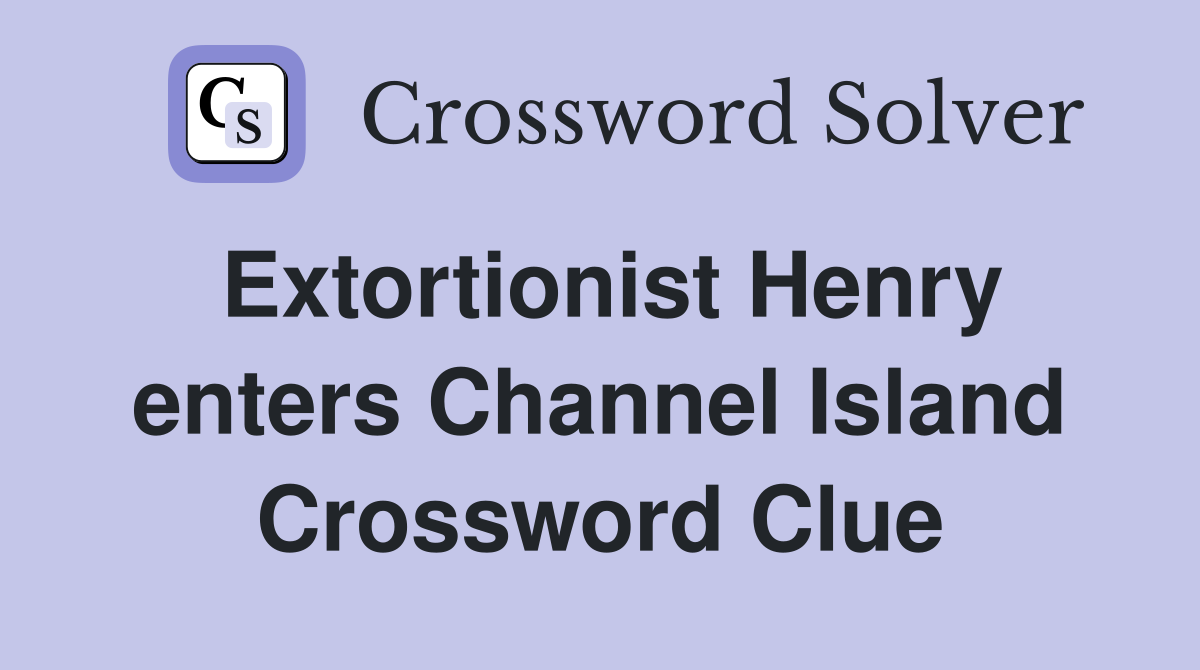Extortionist Henry enters Channel Island Crossword Clue