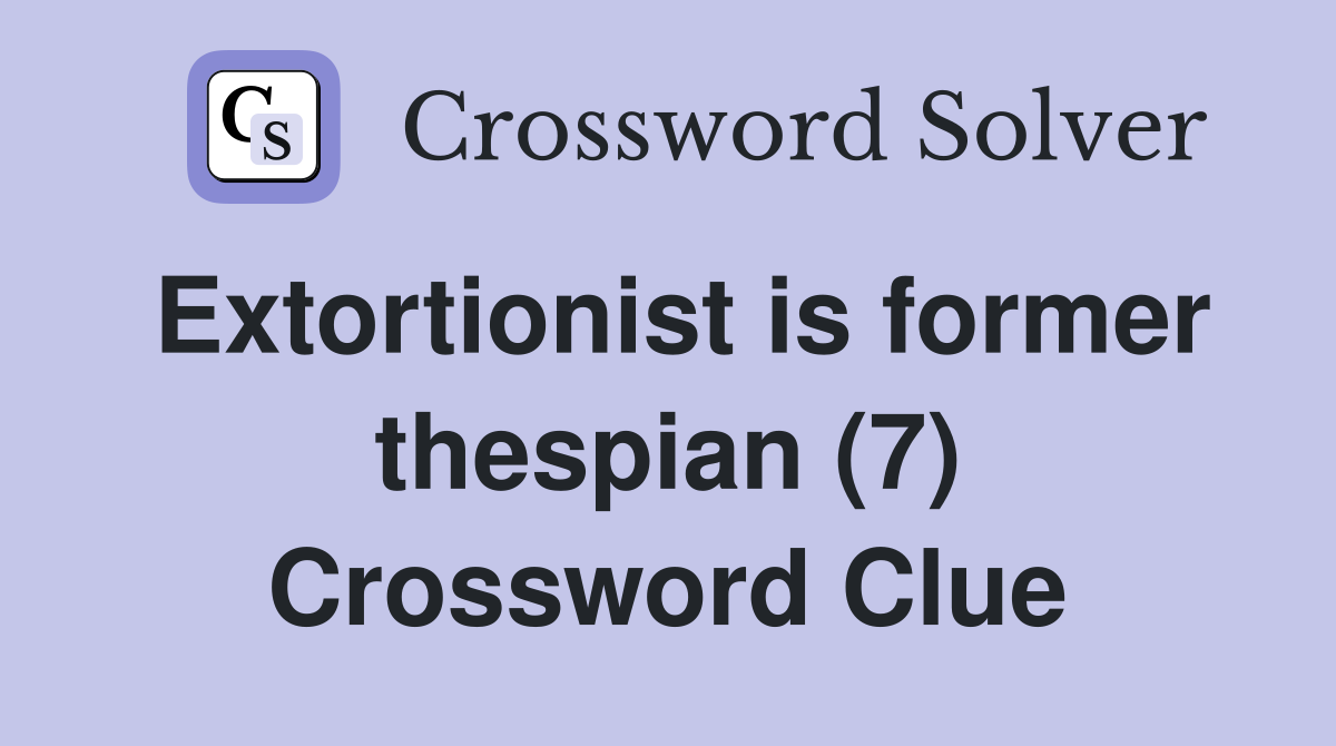 Extortionist is former thespian (7) Crossword Clue