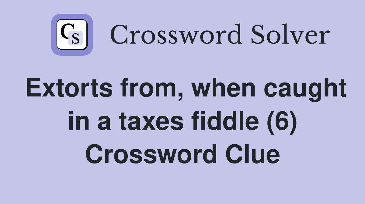 Extorts from, when caught in a taxes fiddle (6) Crossword Clue