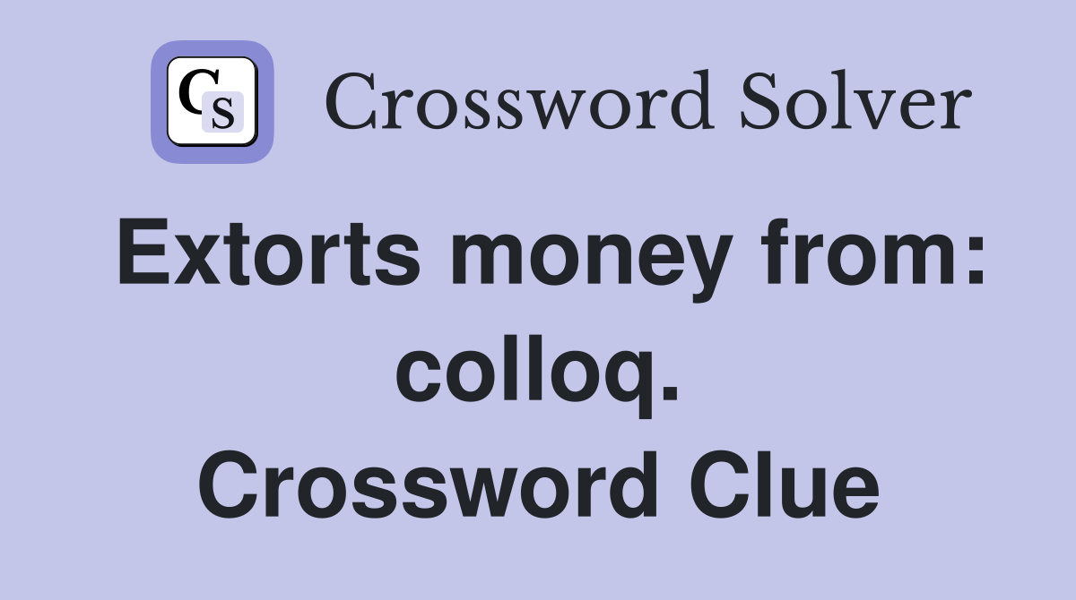 Extorts money from: colloq. Crossword Clue