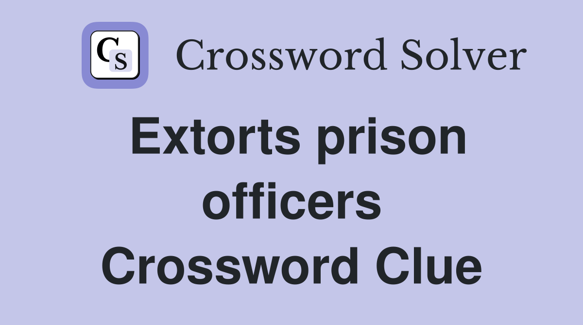 Extorts prison officers Crossword Clue