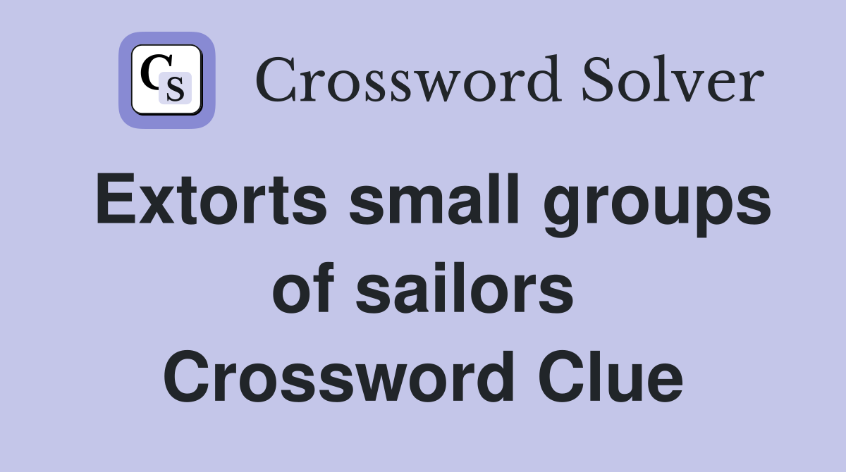 Extorts small groups of sailors Crossword Clue