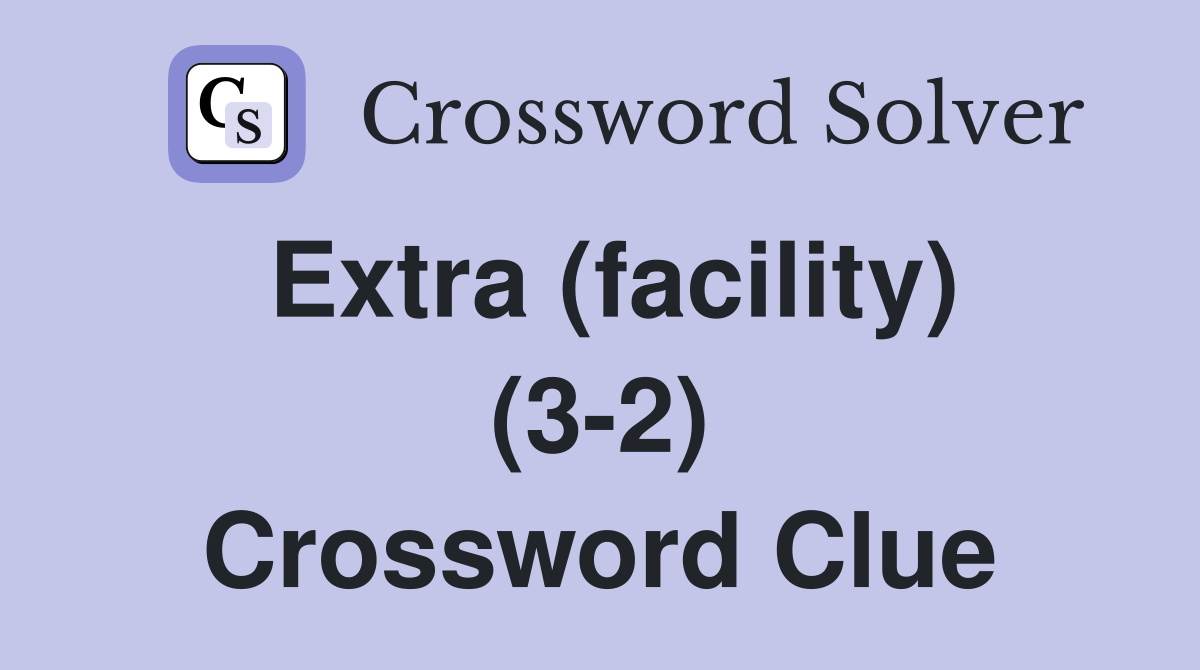 Extra (facility) (3-2) Crossword Clue