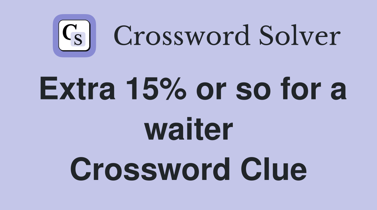 Extra 15% or so for a waiter Crossword Clue