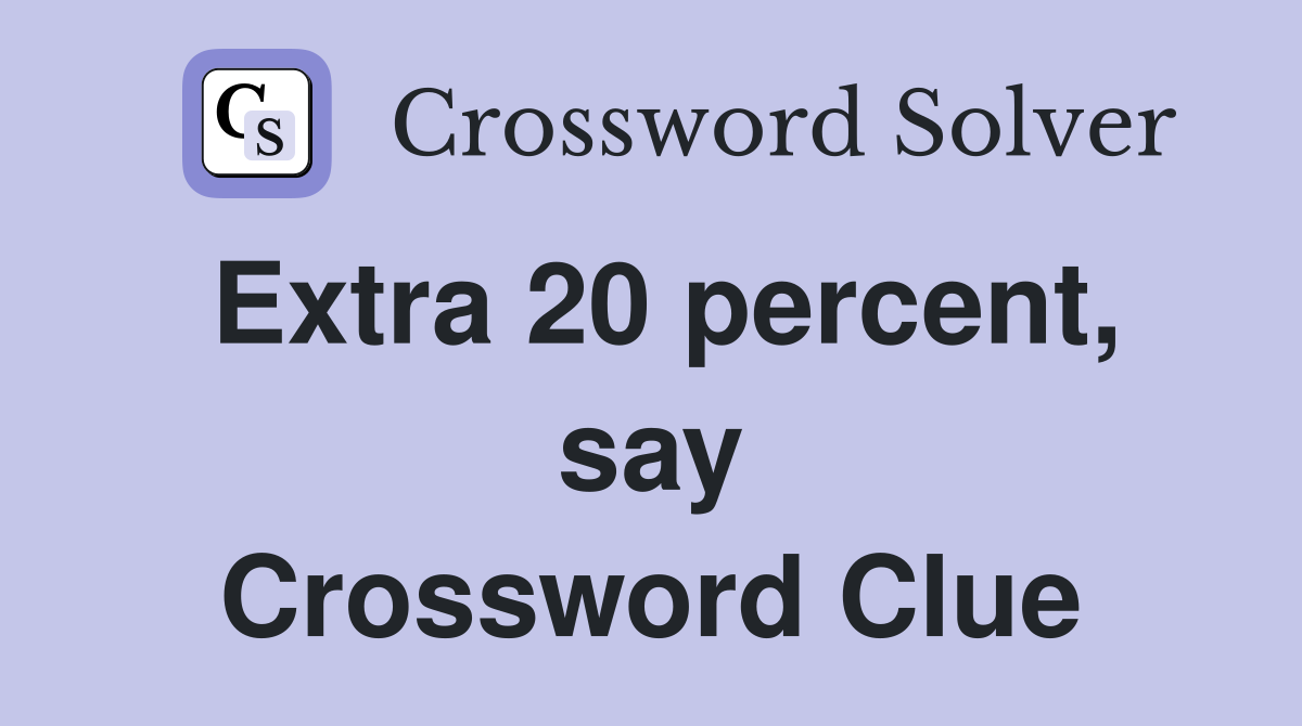 Extra 20 percent, say Crossword Clue