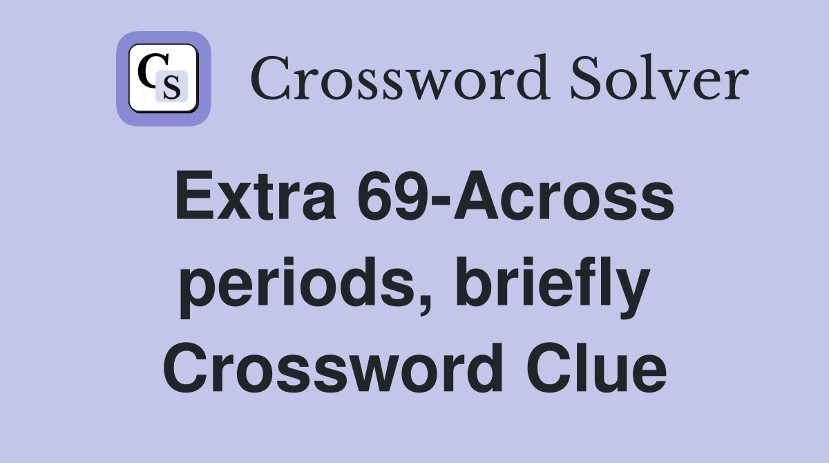 Extra 69-Across periods, briefly Crossword Clue