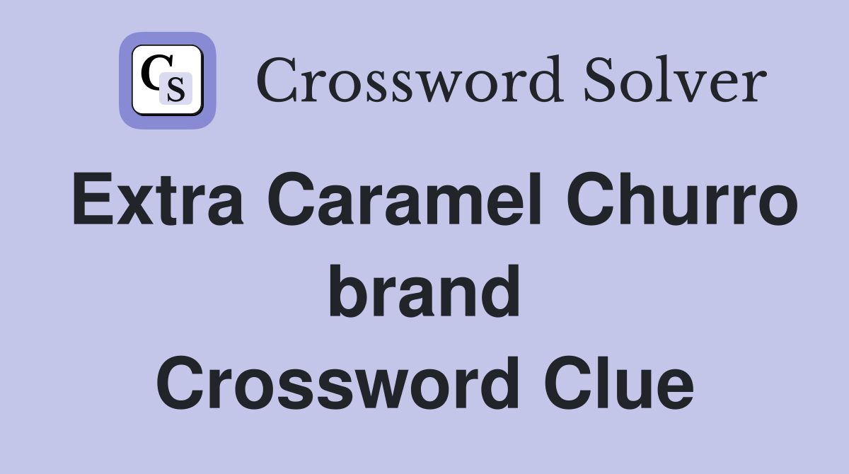Extra Caramel Churro brand Crossword Clue