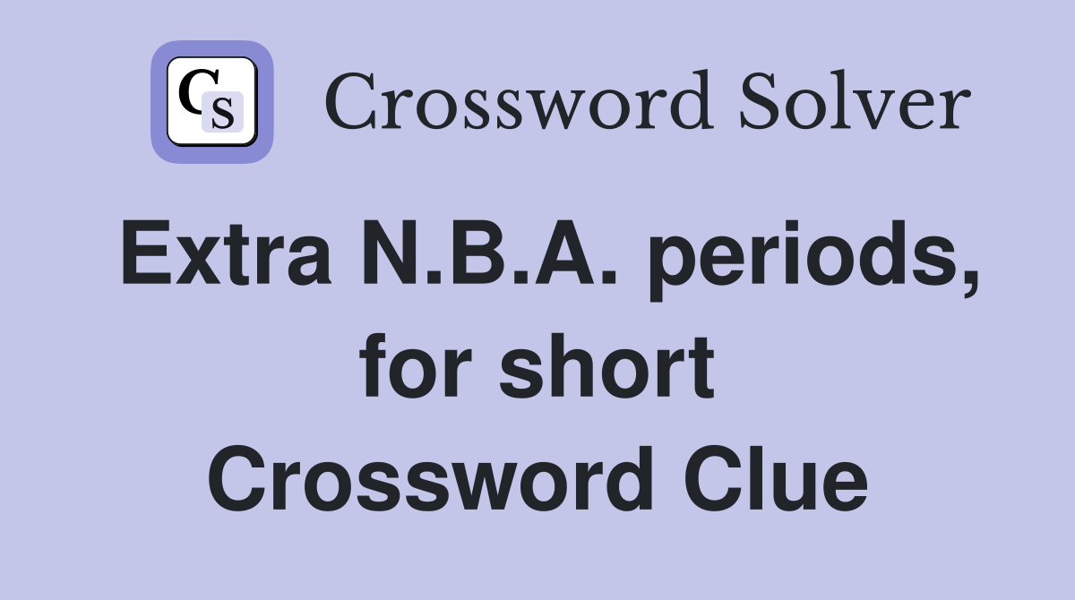 Extra N.B.A. periods, for short Crossword Clue