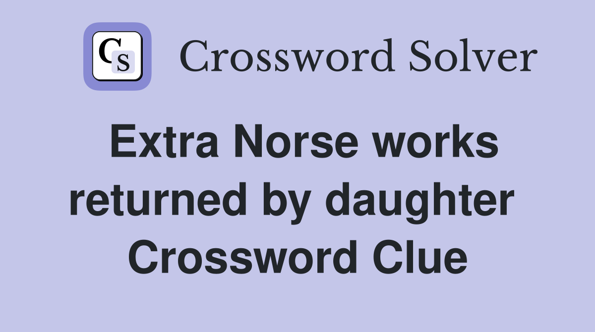 Extra Norse works returned by daughter  Crossword Clue