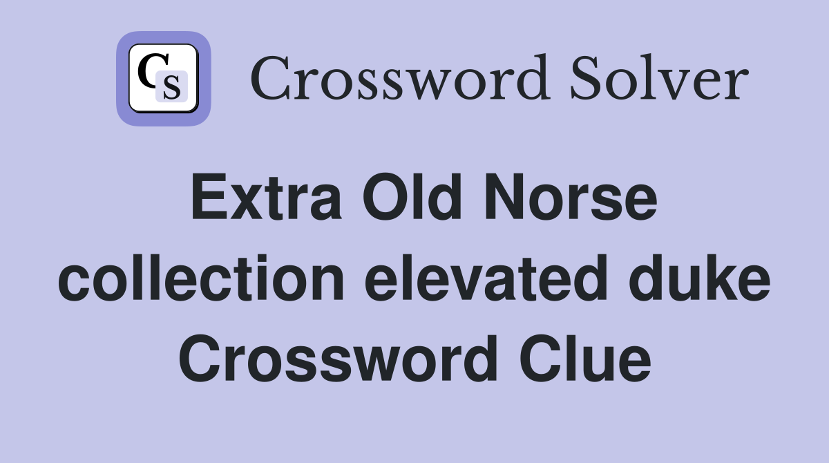 Extra Old Norse collection elevated duke Crossword Clue