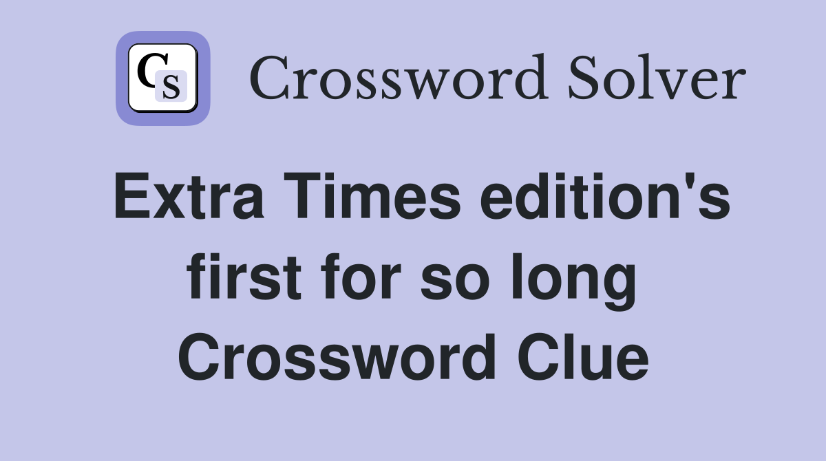 Extra Times edition's first for so long Crossword Clue