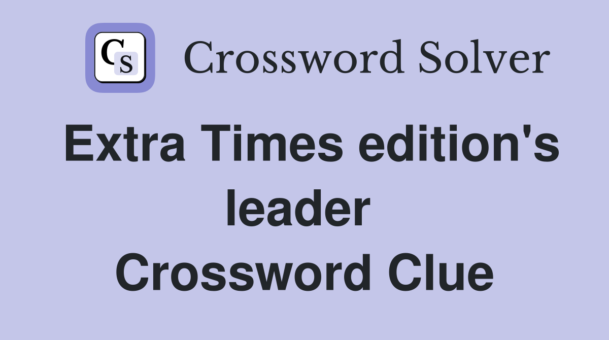 Extra Times edition's leader  Crossword Clue