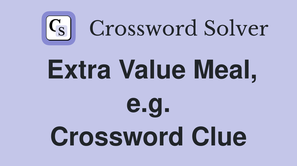 Extra Value Meal, e.g. Crossword Clue