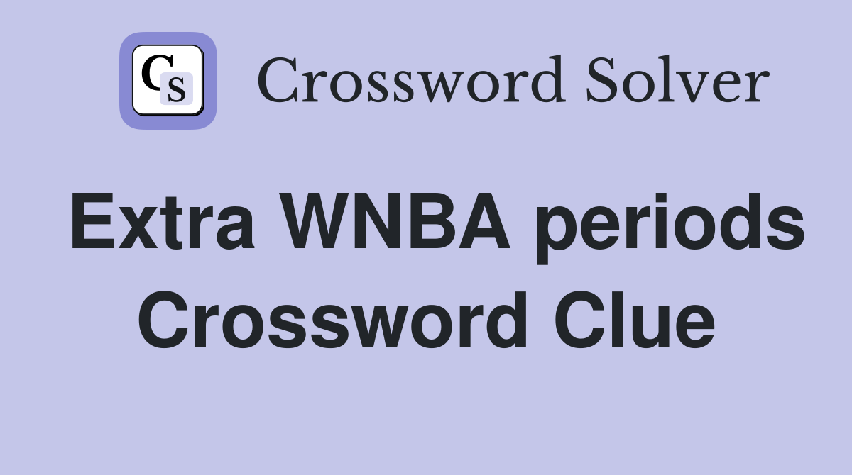 Extra WNBA periods Crossword Clue