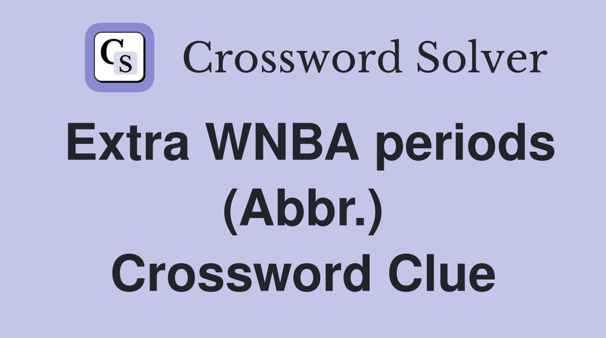 Extra WNBA periods (Abbr.) Crossword Clue