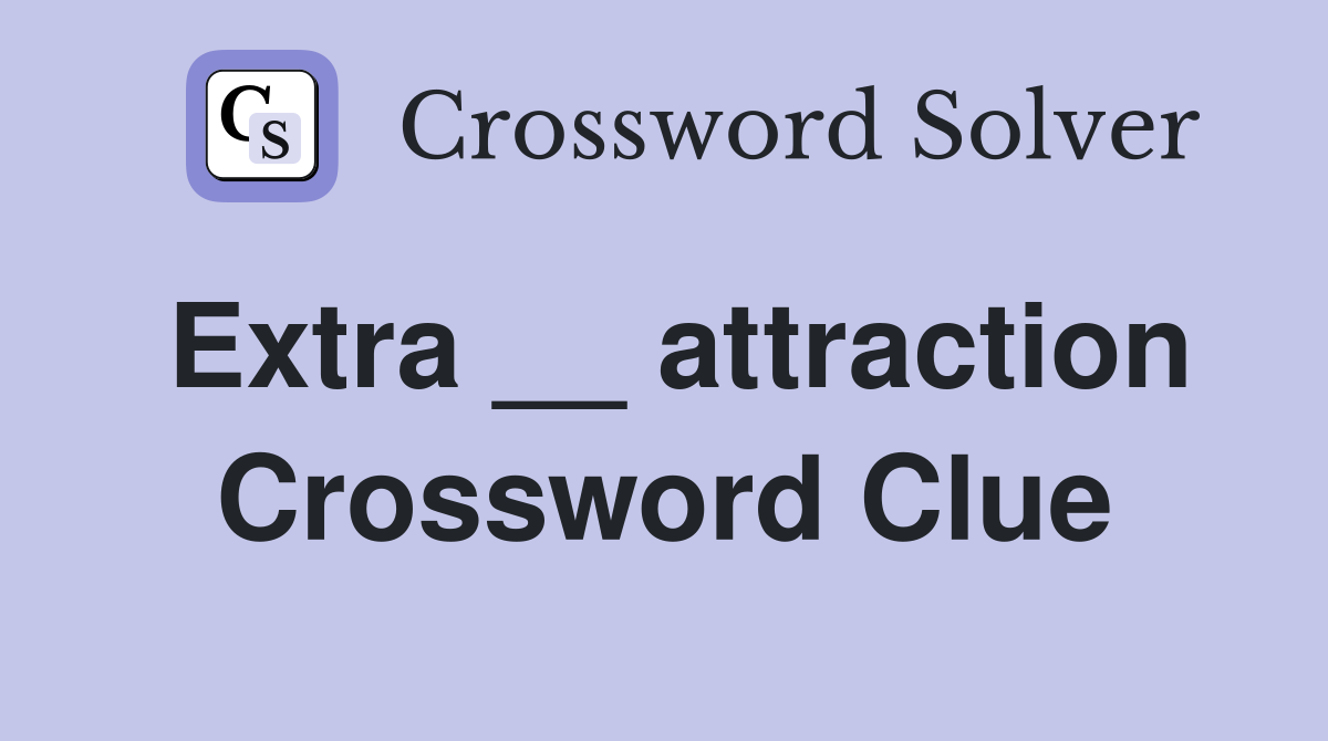 Extra __ attraction Crossword Clue