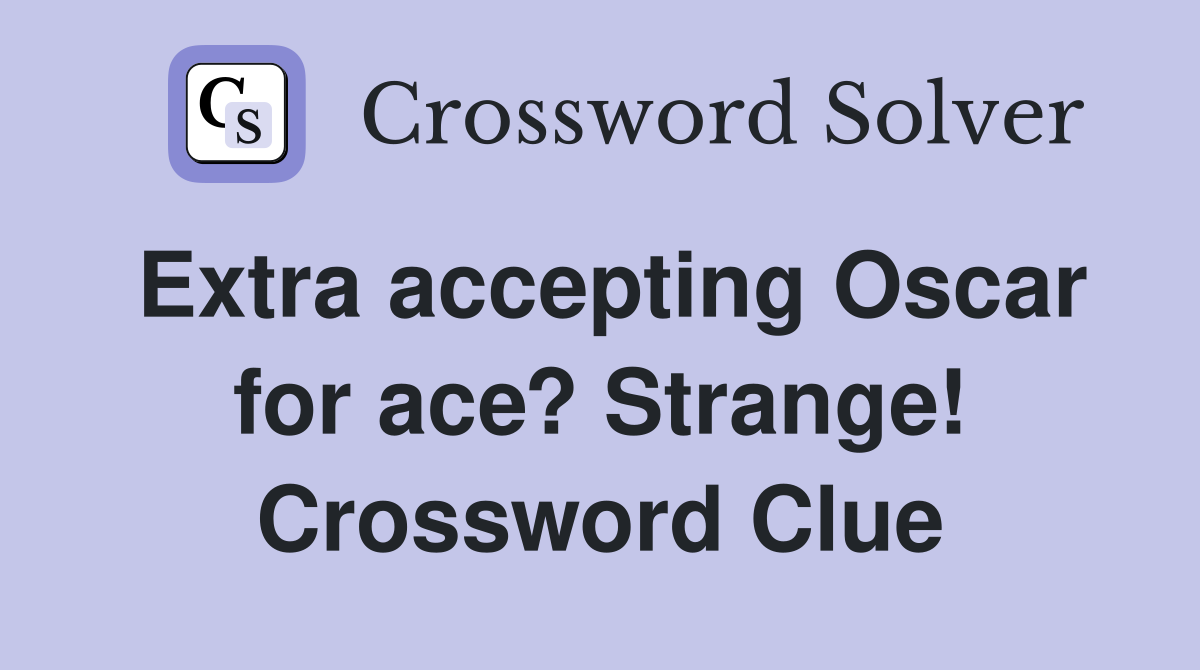 Extra accepting Oscar for ace? Strange! Crossword Clue