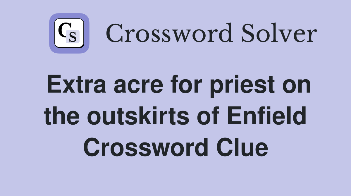Extra acre for priest on the outskirts of Enfield Crossword Clue