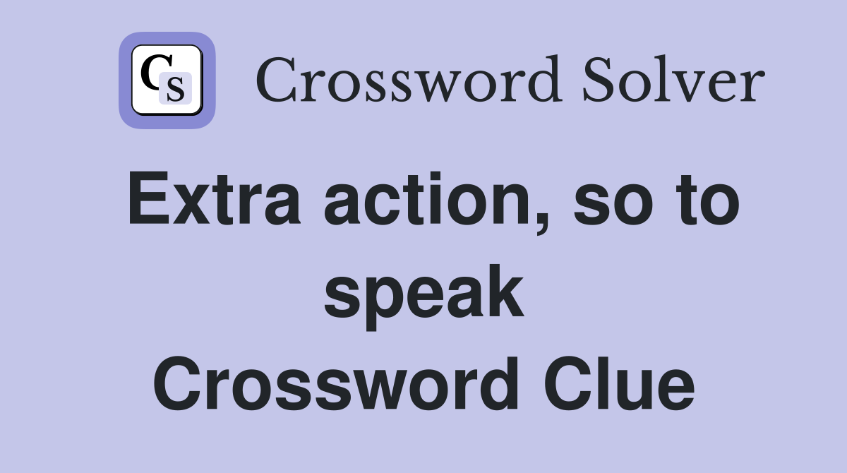 Extra action, so to speak Crossword Clue