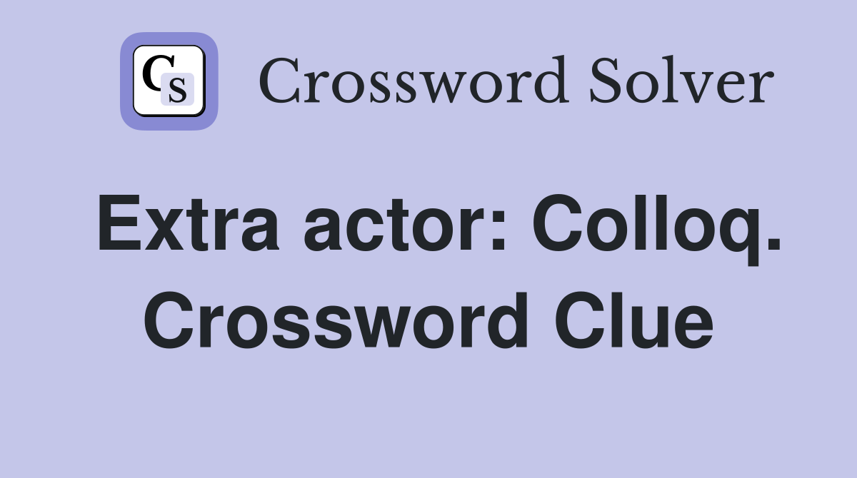 Extra actor: Colloq. Crossword Clue