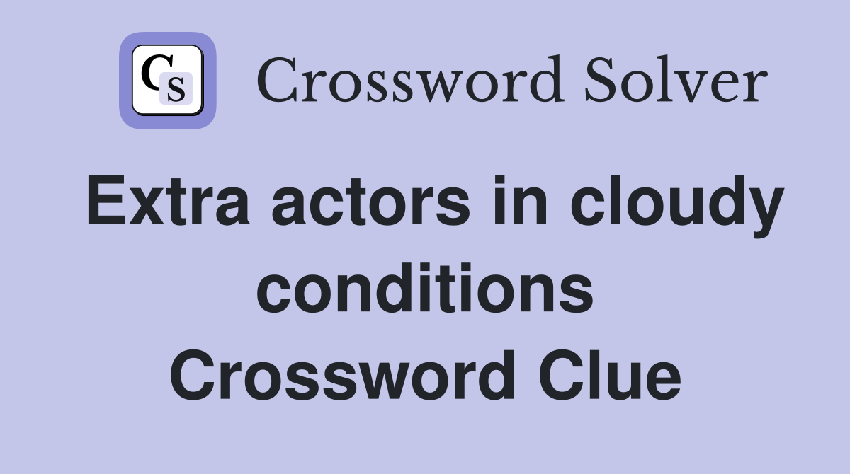 Extra actors in cloudy conditions Crossword Clue