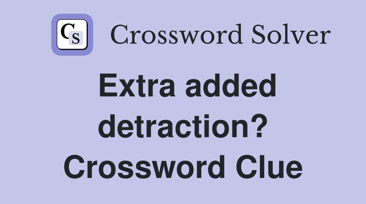 Extra added detraction? Crossword Clue