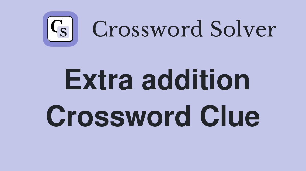 Extra addition Crossword Clue