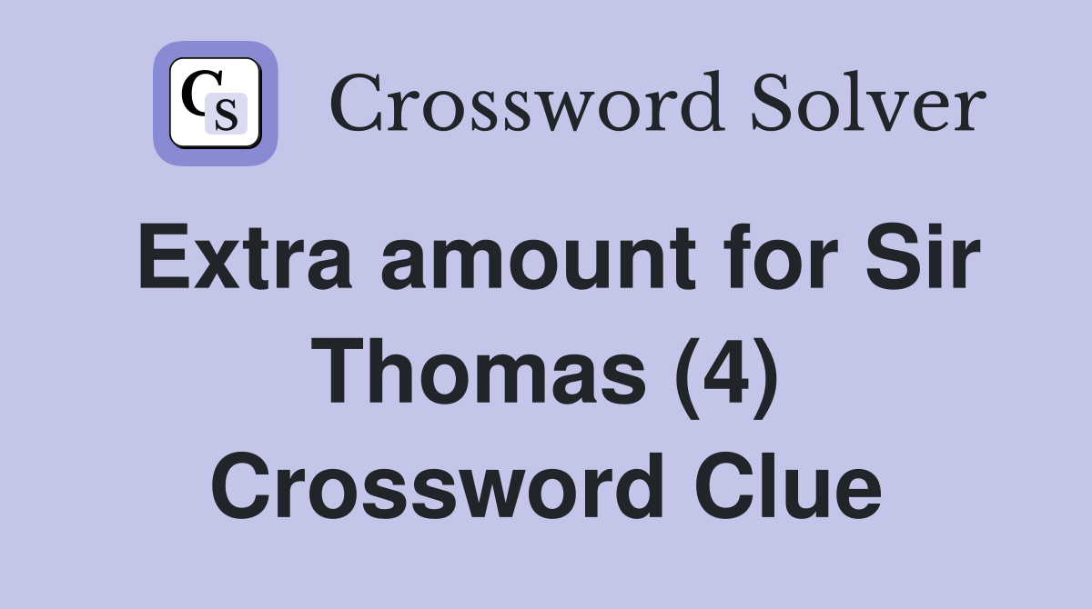 Extra amount for Sir Thomas (4) Crossword Clue