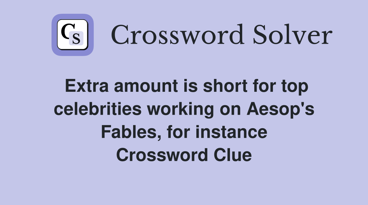 Extra amount is short for top celebrities working on Aesop's Fables, for instance Crossword Clue