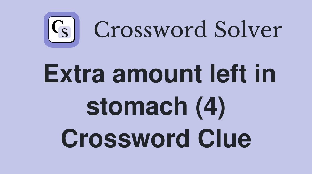Extra amount left in stomach (4) Crossword Clue
