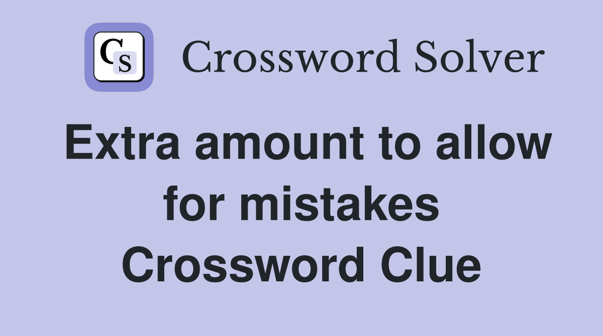 Extra amount to allow for mistakes Crossword Clue