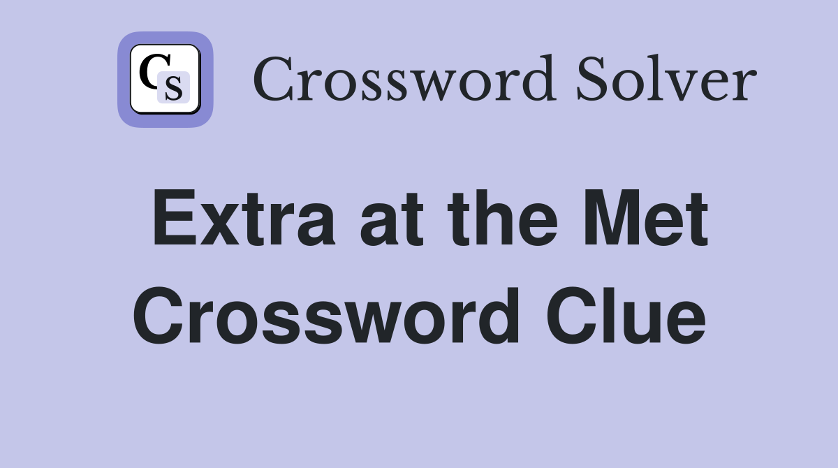 Extra at the Met Crossword Clue