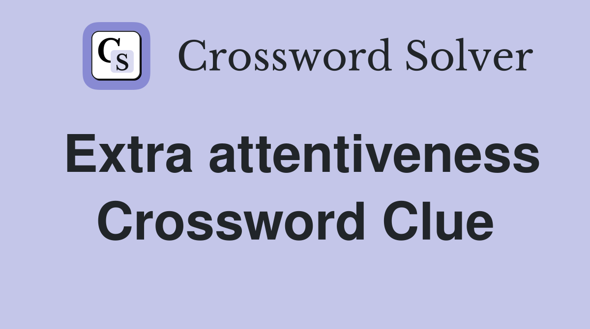 Extra attentiveness Crossword Clue