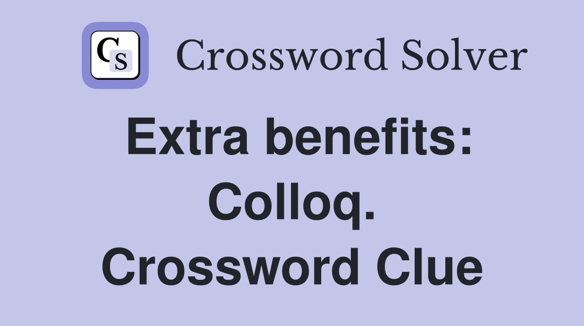 Extra benefits: Colloq. Crossword Clue