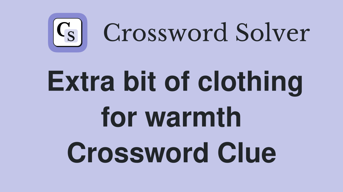 Extra bit of clothing for warmth Crossword Clue