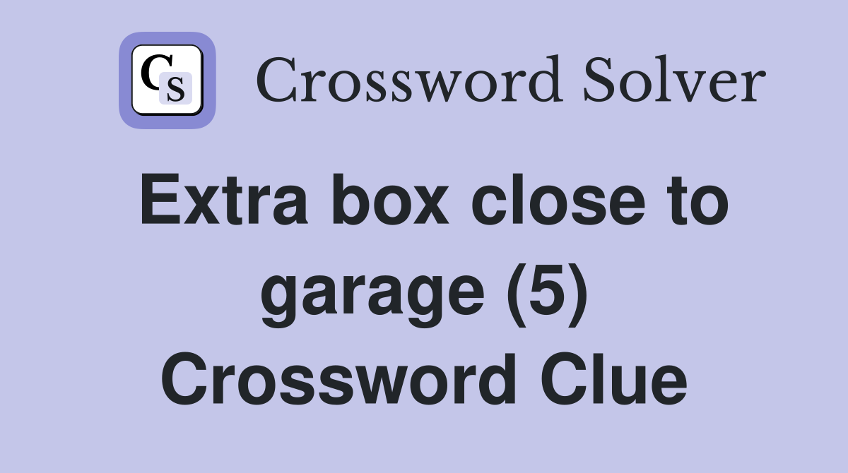Extra box close to garage (5) Crossword Clue