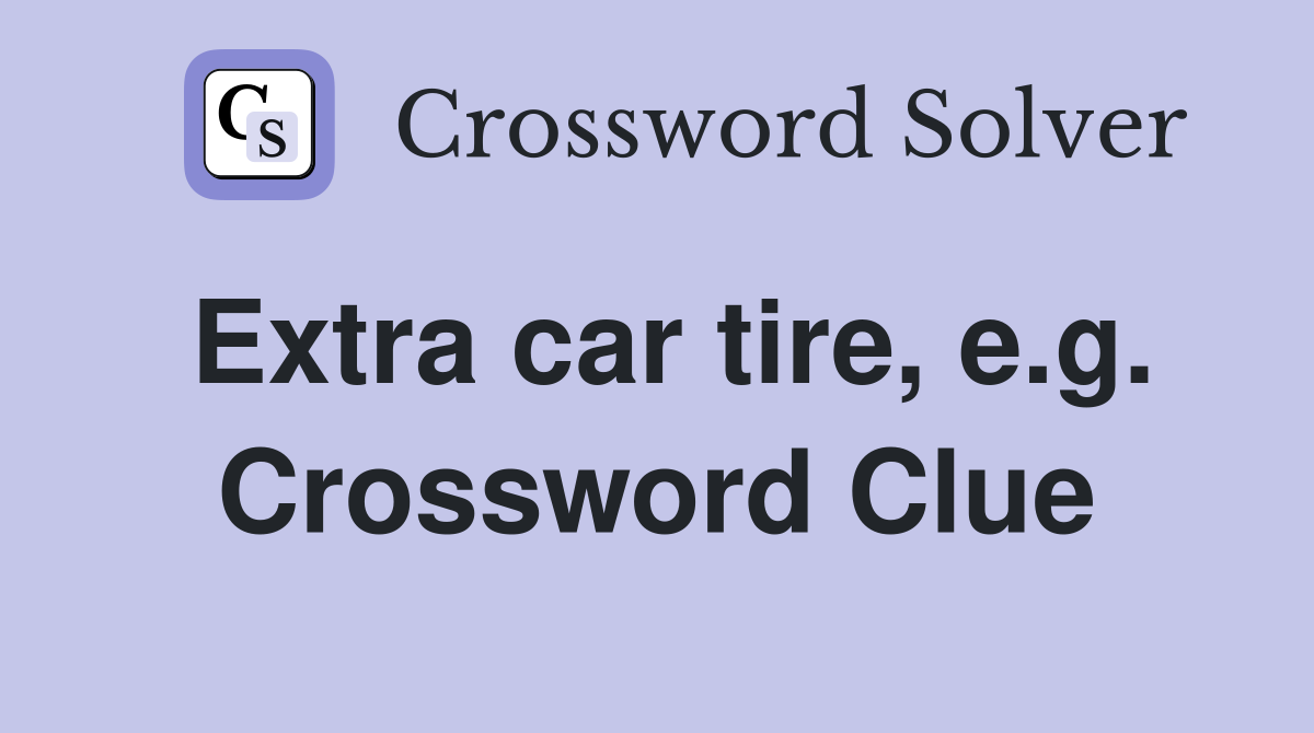 Extra car tire, e.g. Crossword Clue
