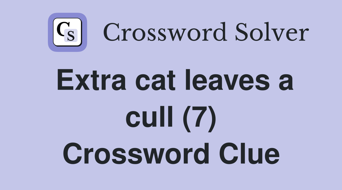 Extra cat leaves a cull (7) Crossword Clue