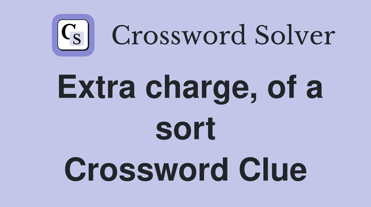 Extra charge, of a sort Crossword Clue